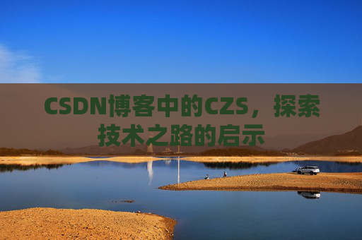 CSDN博客中的CZS，探索技术之路的启示